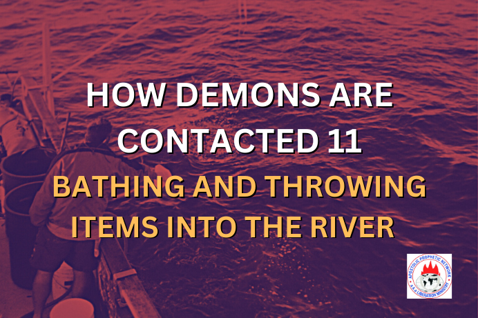 HOW DEMONS ARE CONTACTED 11 - BATHING AND THROWING ITEMS INTO THE RIVER