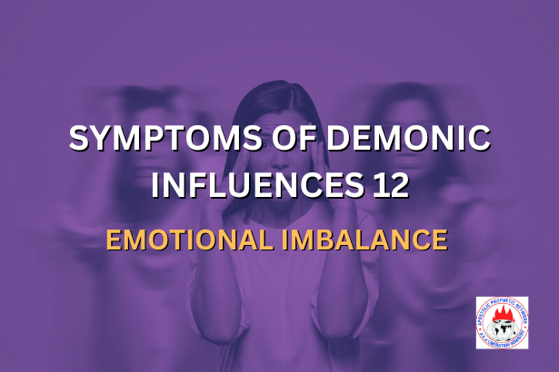 SYMPTOMS OF DEMONIC INFLUENCES 12 - EMOTIONAL IMBALANCE