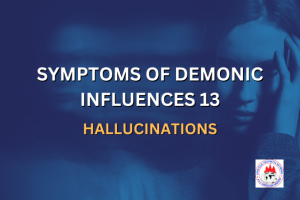 SYMPTOMS OF DEMONIC INFLUENCES 13 - HALLUCINATIONS