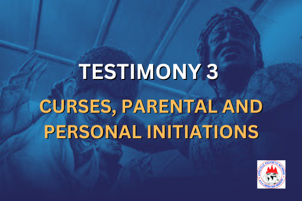 TESTIMONY 3 - CURSES, PARENTAL AND PERSONAL INITIATIONS