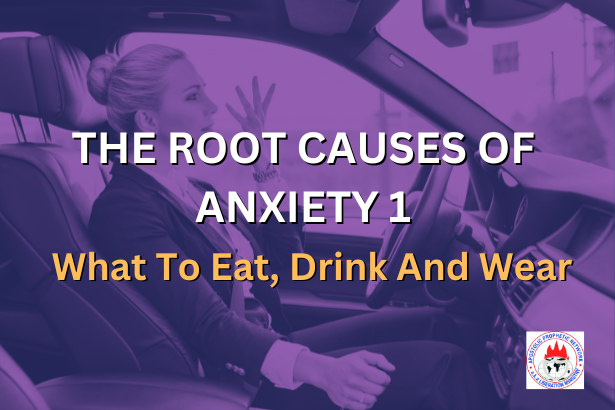 HE ROOT CAUSES OF ANXIETY 1 - What To Eat, Drink And Wear