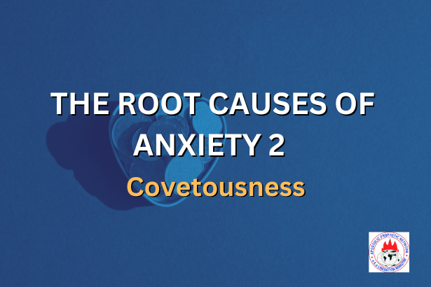 THE ROOT CAUSES OF ANXIETY 2 - Covetousness