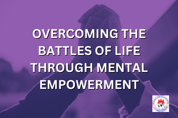 OVERCOMING THE BATTLES OF LIFE THROUGH MENTAL EMPOWERMENT