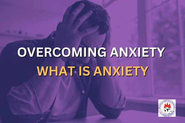 OVERCOMING ANXIETY - WHAT IS ANXIETY?