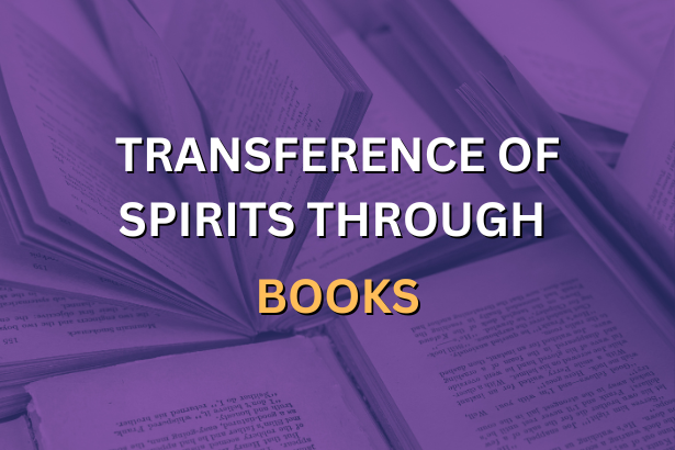 TRANSFERENCE OF SPIRITS THROUGH BOOKS