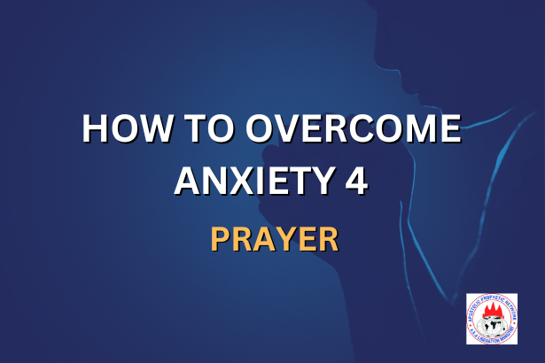 HOW TO OVERCOME ANXIETY 4 - PRAYER