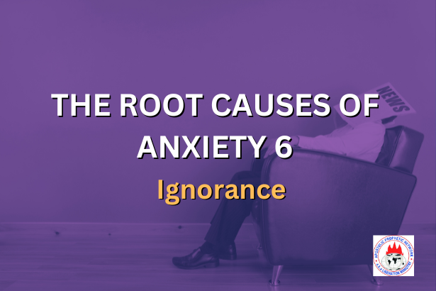 THE ROOT CAUSES OF ANXIETY 6 - Ignorance