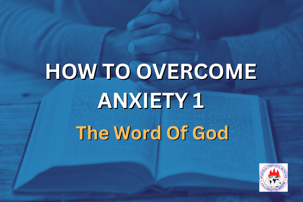 HOW TO OVERCOME ANXIETY 1 - The Word Of God