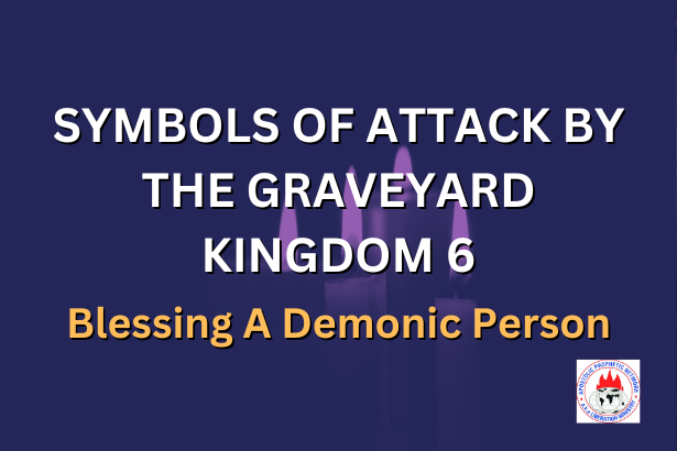 SYMBOLS OF ATTACK BY THE GRAVEYARD KINGDOM 6 - Blessing A Demonic Person