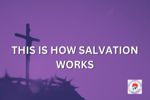 THIS IS HOW SALVATION WORKS