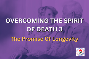 OVERCOMING THE SPIRIT OF DEATH 3 - The Promise Of Longevity