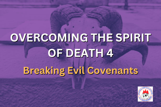 OVERCOMING THE SPIRIT OF DEATH 4 - Breaking Evil Covenants