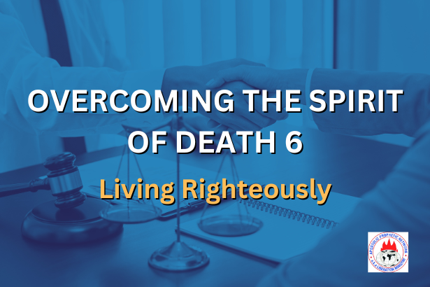 OVERCOMING THE SPIRIT OF DEATH 6 - Living Righteously