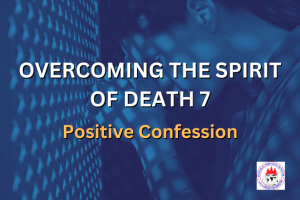 OVERCOMING THE SPIRIT OF DEATH 7 - Positive Confession