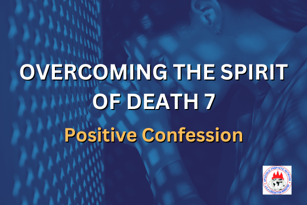 OVERCOMING THE SPIRIT OF DEATH 7 – Positive Confession – Apostolic ...