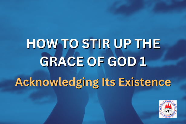 HOW TO STIR UP THE GRACE OF GOD 1 - Acknowledging Its Existence