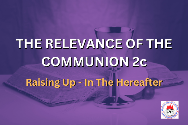 THE RELEVANCE OF THE COMMUNION 2C - Raising Up - In The Hereafter