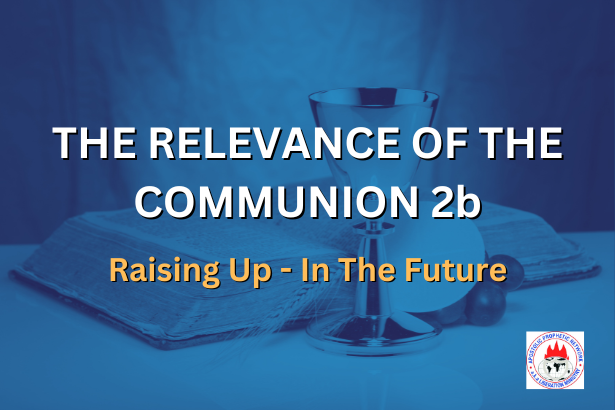 THE RELEVANCE OF THE COMMUNION 2B - Raising Up - In The Future