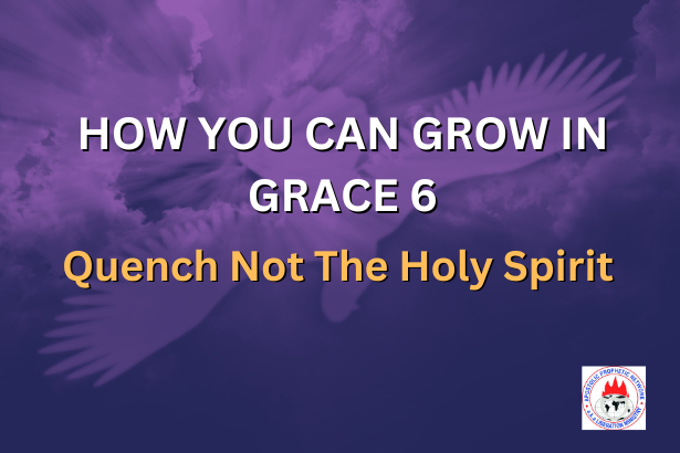 HOW YOU CAN GROW IN GRACE 6 - Quench Not The Holy Spirit