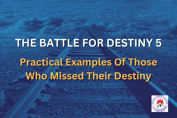 THE BATTLE FOR DESTINY 5 - Practical Examples Of Those Who Missed Their Destiny