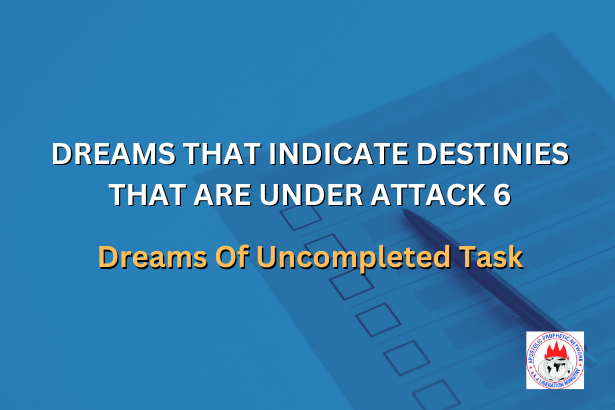 DREAMS THAT INDICATE DESTINIES THAT ARE UNDER ATTACK 7 - Dreams Of Uncompleted Task