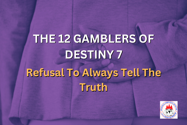 THE 12 GAMBLERS OF DESTINY 7 - Refusal To Always Tell The Truth