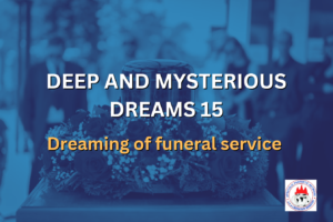 DEEP AND MYSTERIOUS DREAMS 16 - Dreaming of funeral service