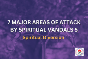 7 MAJOR AREAS OF ATTACK BY SPIRITUAL VANDALS 5 - Spiritual Diversion