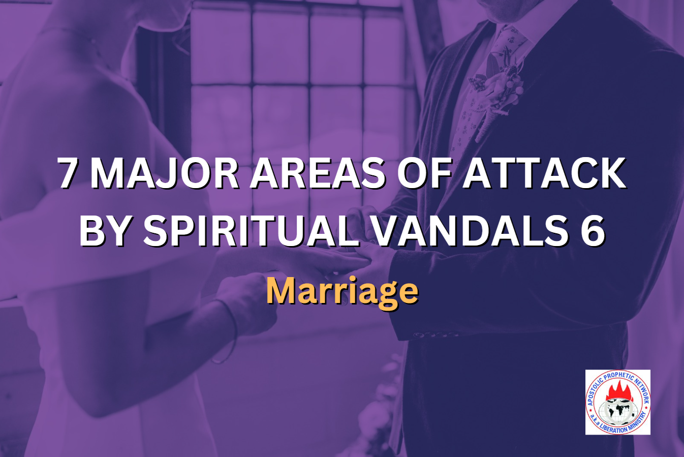 7 MAJOR AREAS OF ATTACK BY SPIRITUAL VANDALS 6 - Marriage