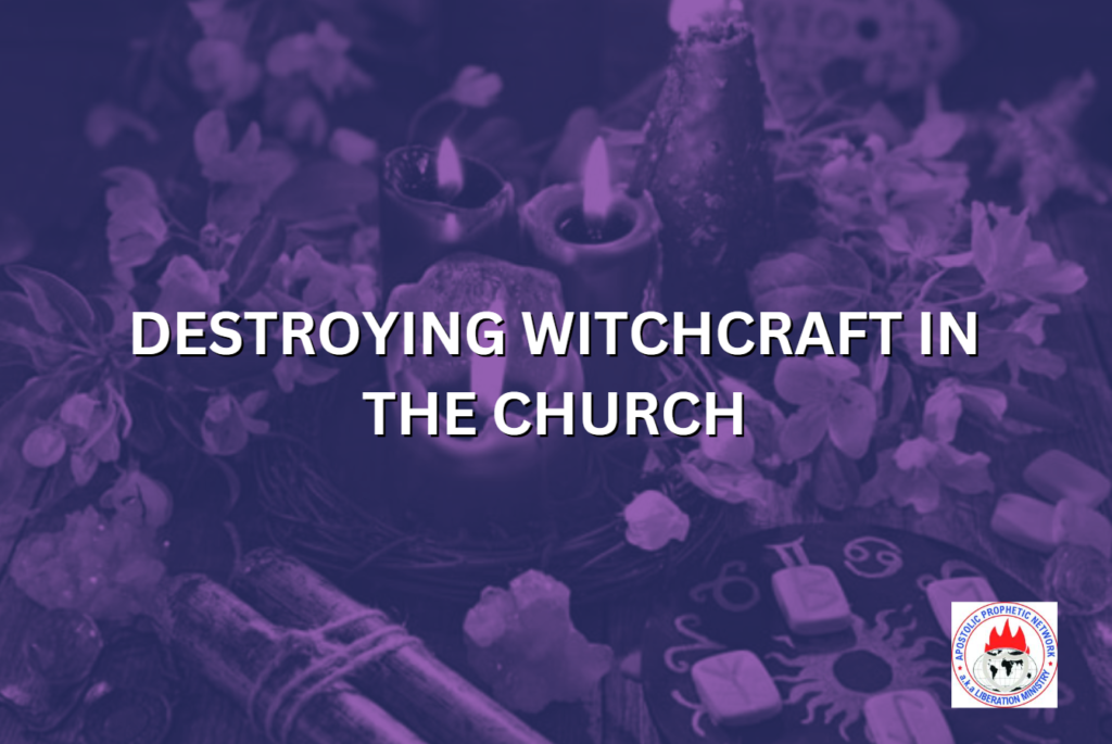 DESTROYING WITCHCRAFT IN THE CHURCH