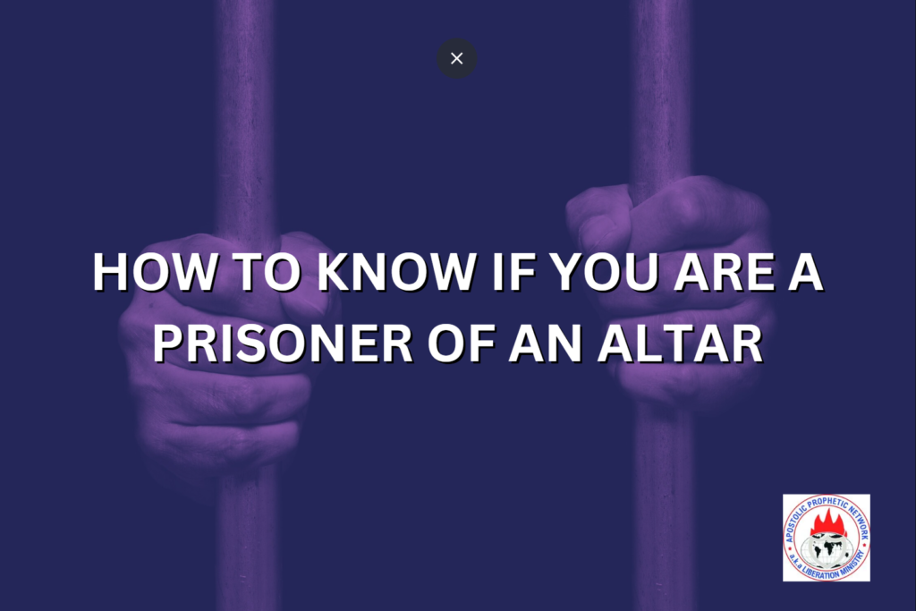HOW TO KNOW IF YOU ARE A PRISONER OF AN ALTAR