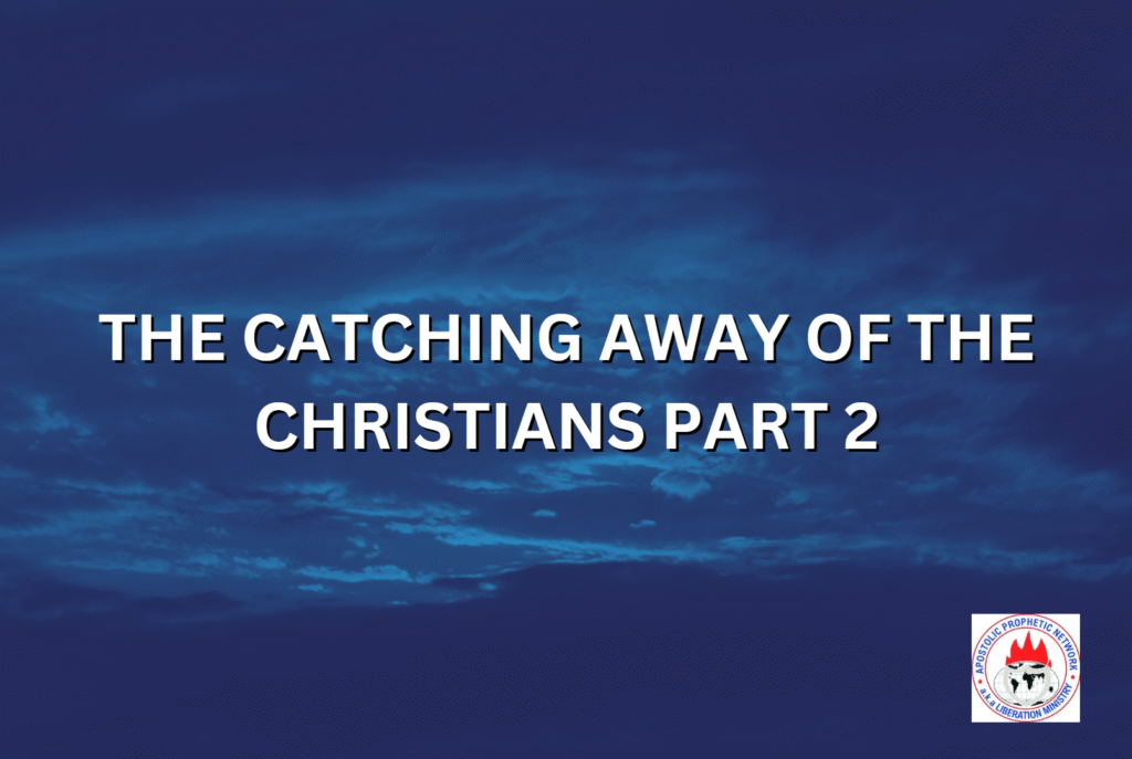 THE CATCHING AWAY OF THE CHRISTIANS PART 2