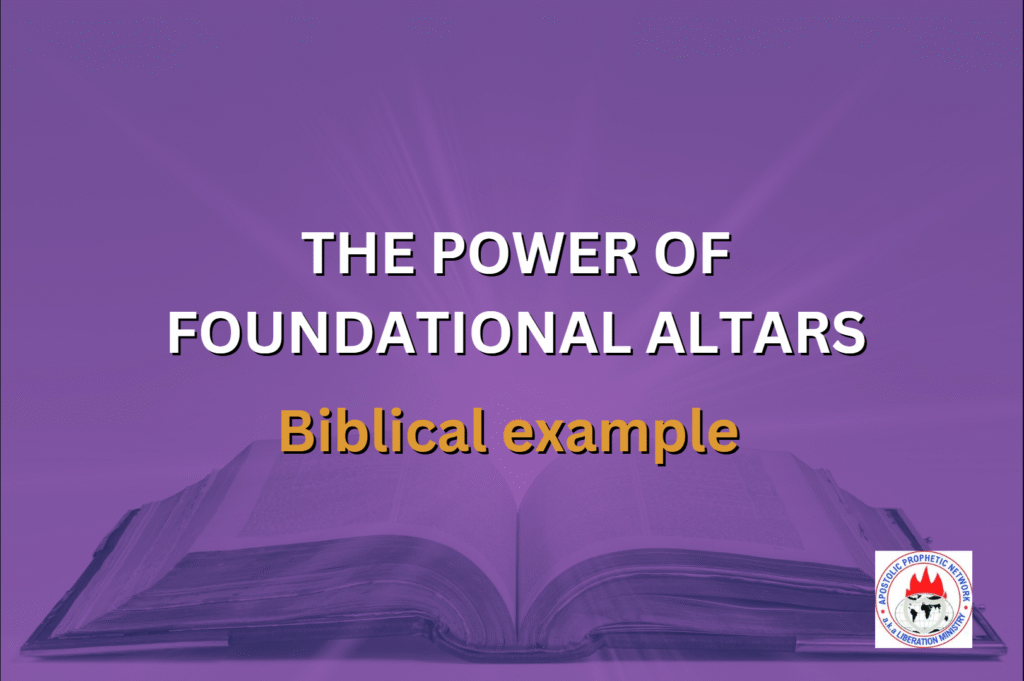 THE POWER OF FOUNDATIONAL ALTARS - Biblical example
