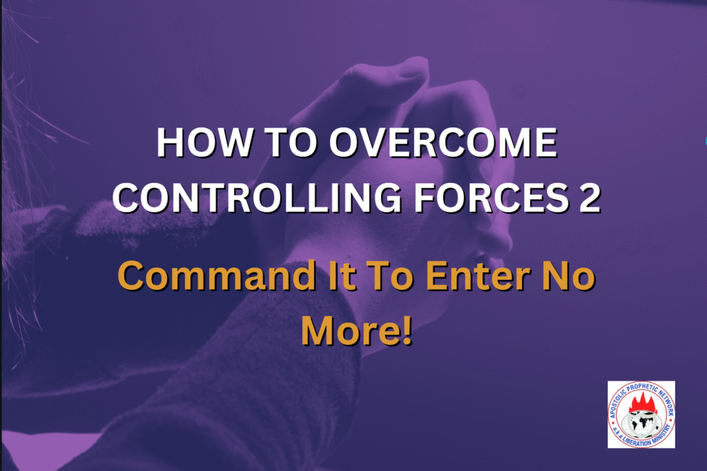 HOW TO OVERCOME CONTROLLING FORCES 2 - Command It To Enter No More!