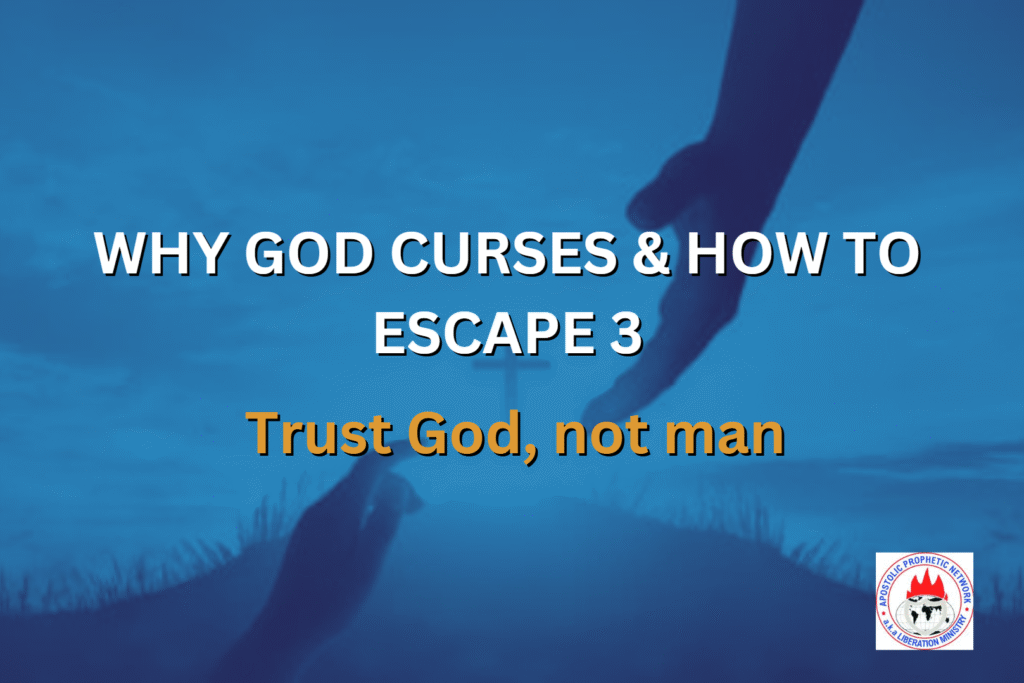 WHY GOD CURSES & HOW TO ESCAPE 3 - Trust God, not man