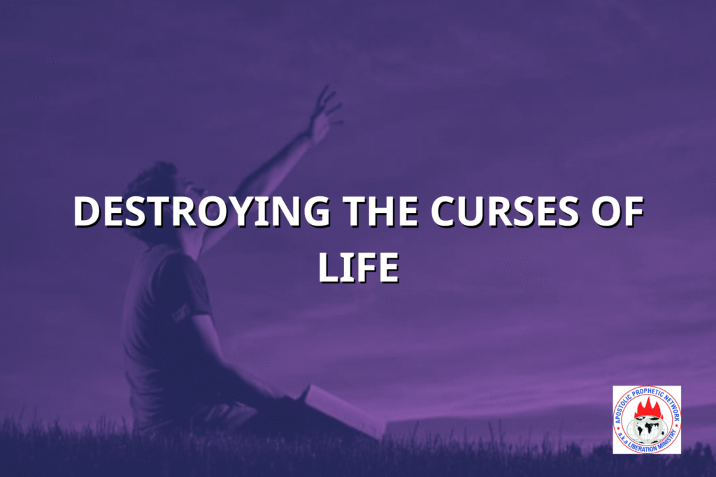 DESTROYING THE CURSES OF LIFE