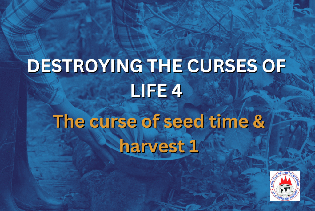 DESTROYING THE CURSES OF LIFE 4 - The curse of seed time & harvest 1