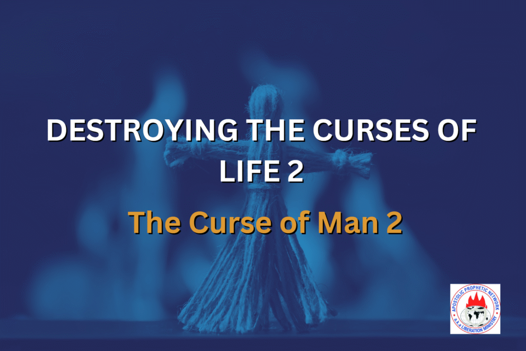 DESTROYING THE CURSES OF LIFE 2 - The curse of man 2
