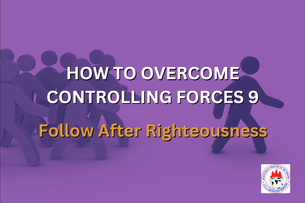 HOW TO OVERCOME CONTROLLING FORCES 9 - Follow After Righteousness